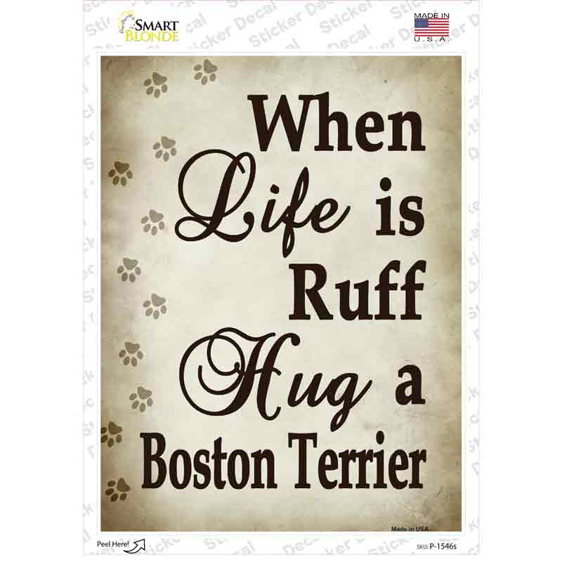 P-1546s-M When Life is Ruff Hug A Boston Terrier Novelty Rectangle Sticker Decal - Medium