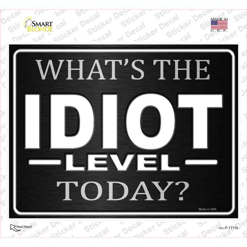 P-1715s-M Whats the Idiot Level Today Novelty Rectangle Sticker Decal - Medium