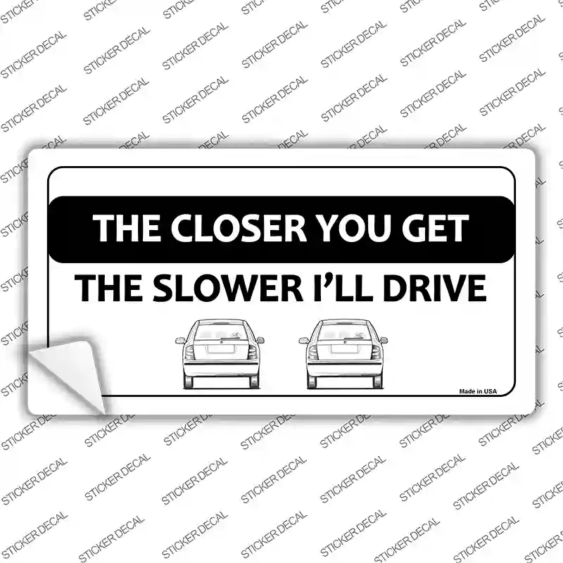 LP-11228s-L The Closer You Get the Slower Ill Drive Novelty Sticker Decal - Large