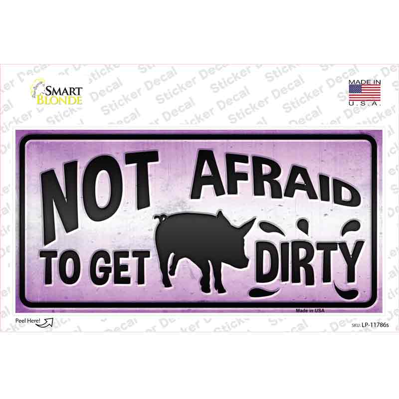 LP-11786s-M Not Afraid to Get Dirty Novelty Sticker Decal - Medium