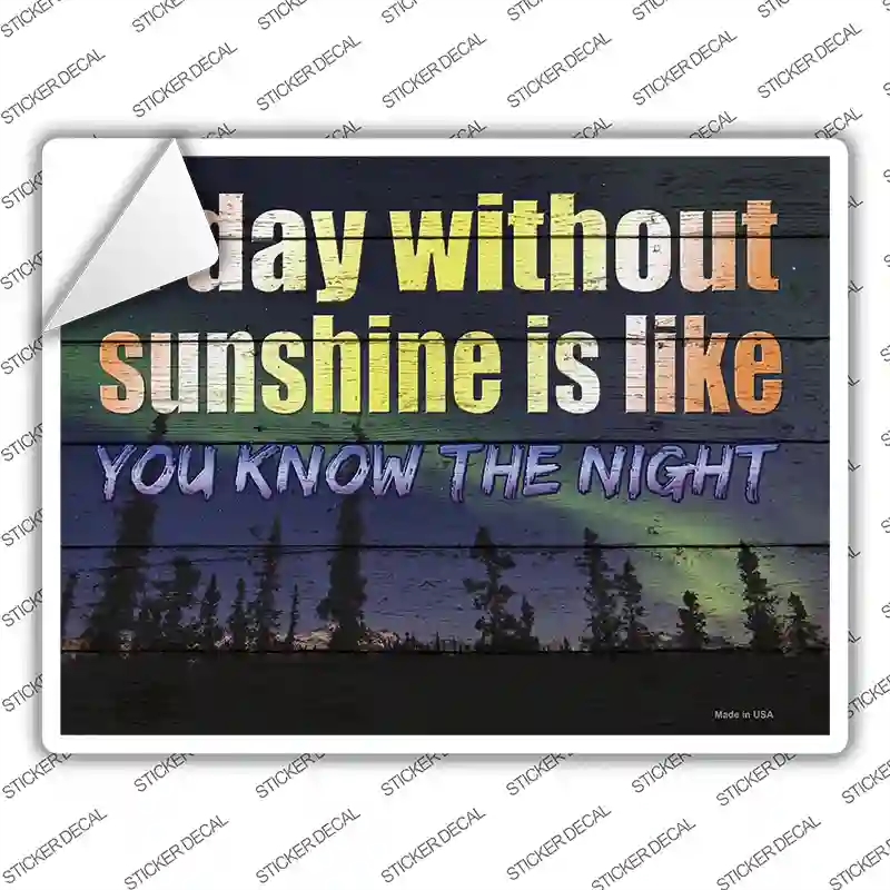 P-3113s-XL A Day Without Sunshine is Like Novelty Rectangle Sticker Decal - Extra Large