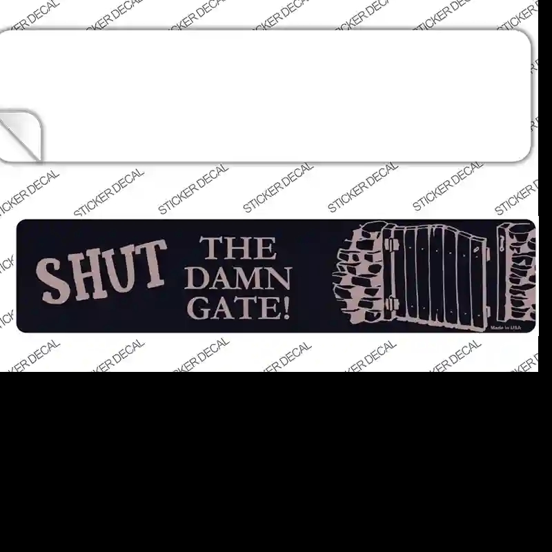 K-611s-S Shut the Damn Gate Novelty Narrow Sticker Decal - Small