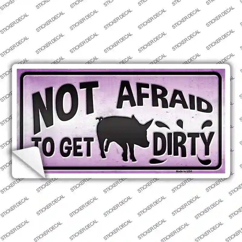 LP-11786s-XL Not Afraid to Get Dirty Novelty Sticker Decal - Extra Large