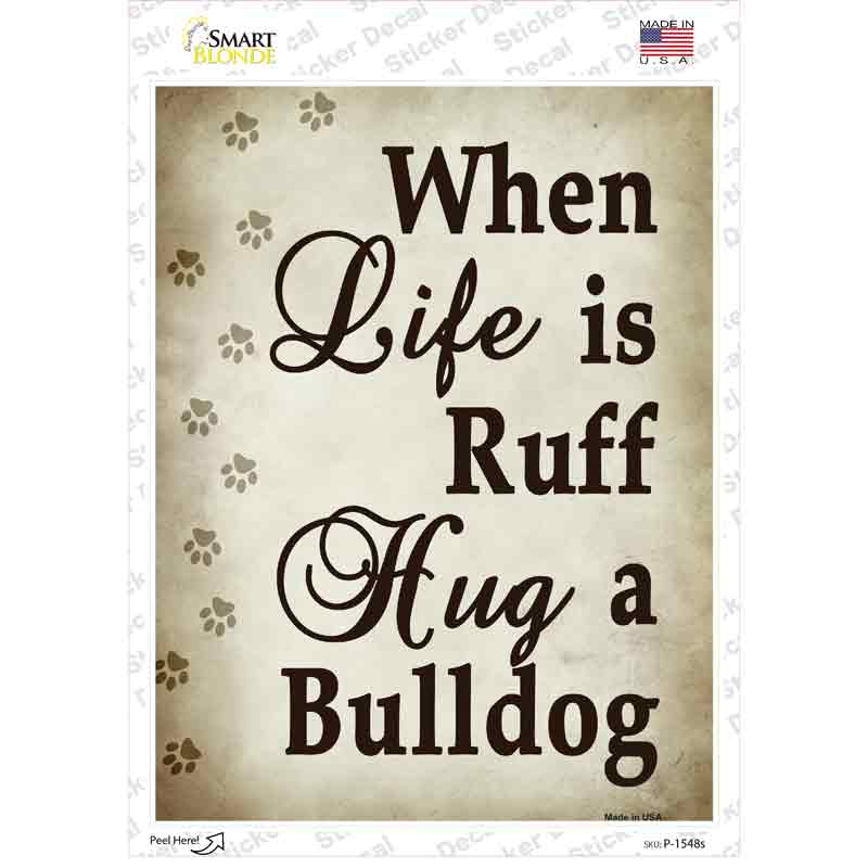P-1548s-M When Life is Ruff Hug A Bulldog Novelty Rectangle Sticker Decal - Medium