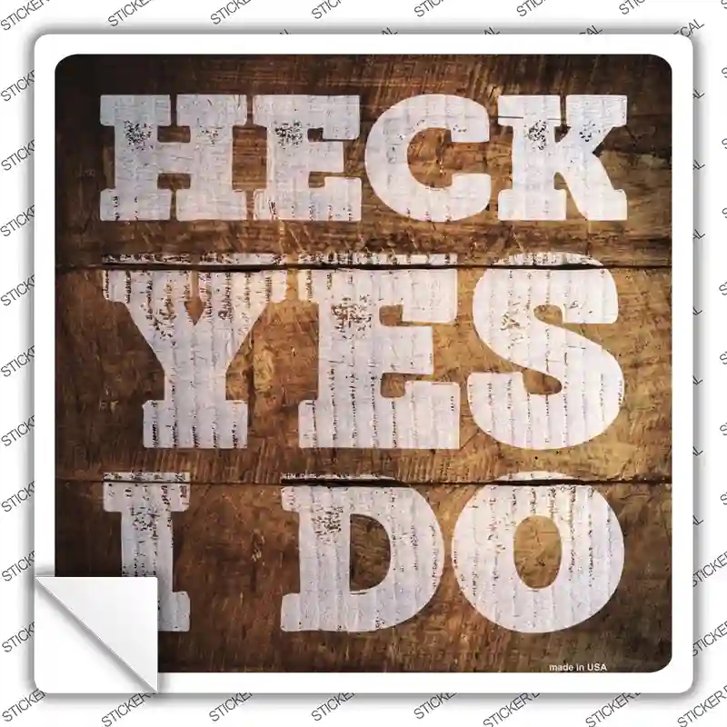 SQ-518s-XL Heck Yes I Do Painted Stencil Novelty Square Sticker Decal - Extra Large