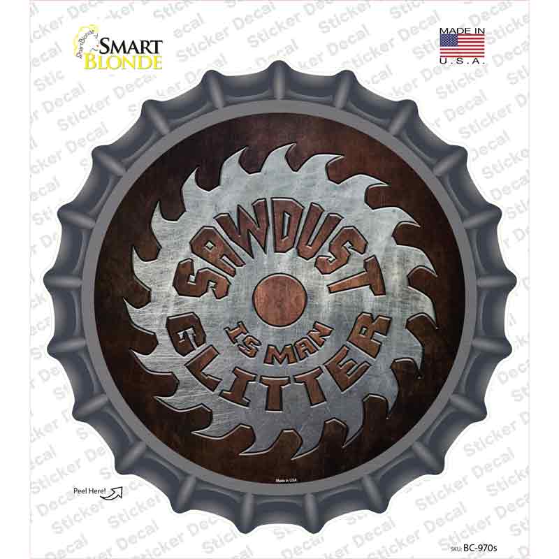 BC-970s-M Sawdust is Man Glitter Novelty Bottle Cap Sticker Decal - Medium