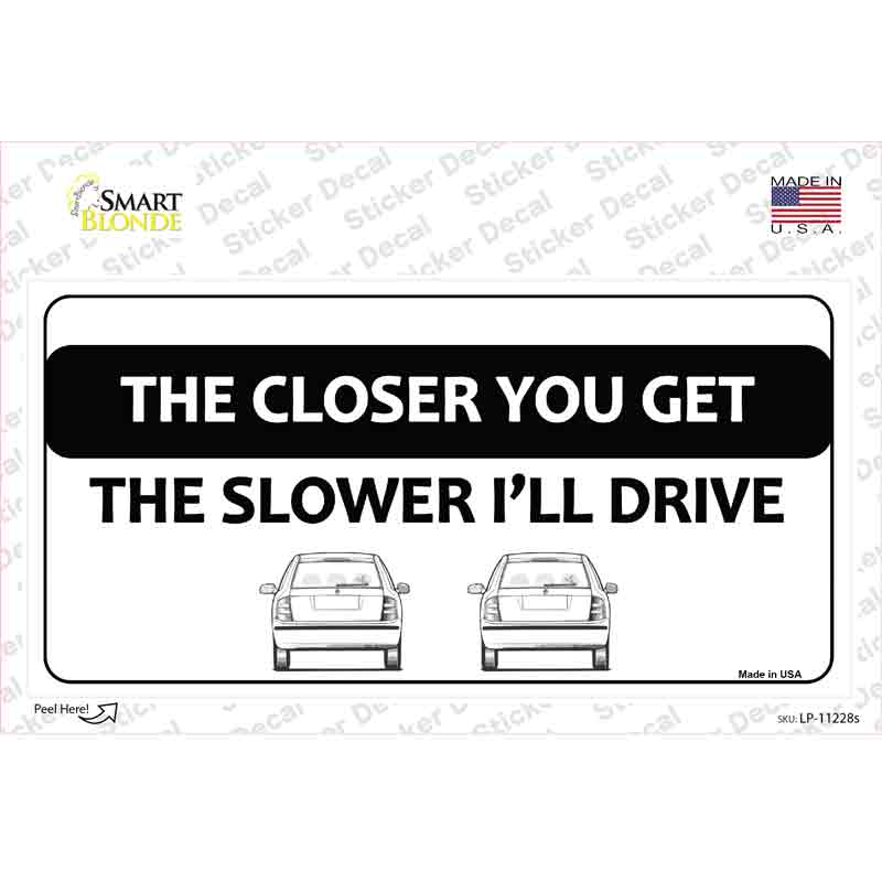 LP-11228s-M The Closer You Get the Slower Ill Drive Novelty Sticker Decal - Medium