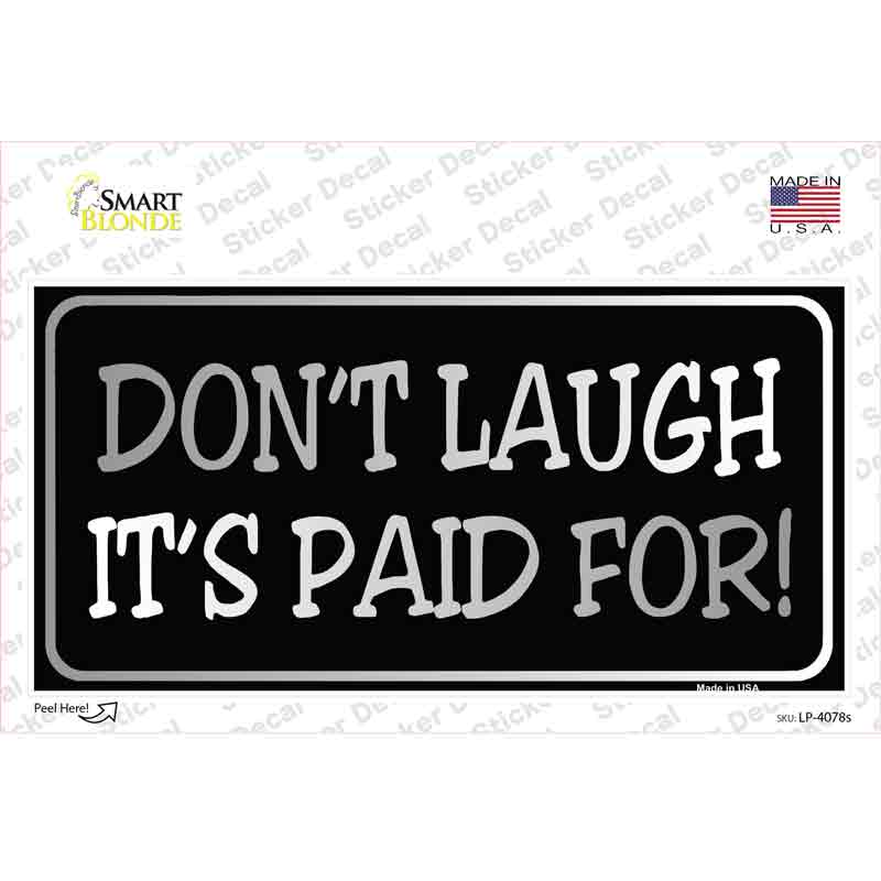 LP-4078s-M Dont Laugh Its Paid for Novelty Sticker Decal - Medium