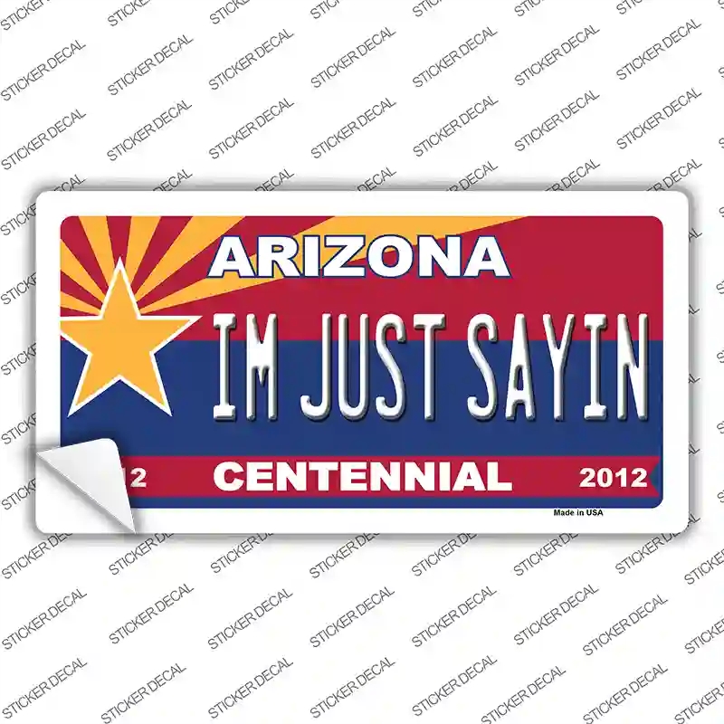 LP-1820s-S Arizona Centennial Im Just Saying Novelty Sticker Decal - Small