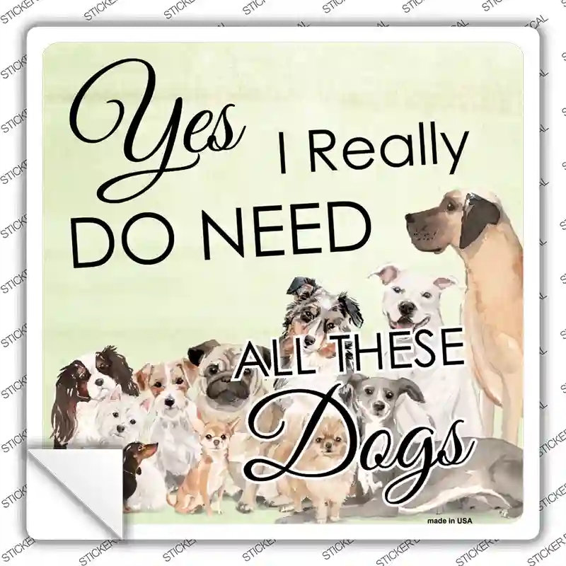 SQ-403s-L I Do Need All These Dogs Novelty Square Sticker Decal - Large