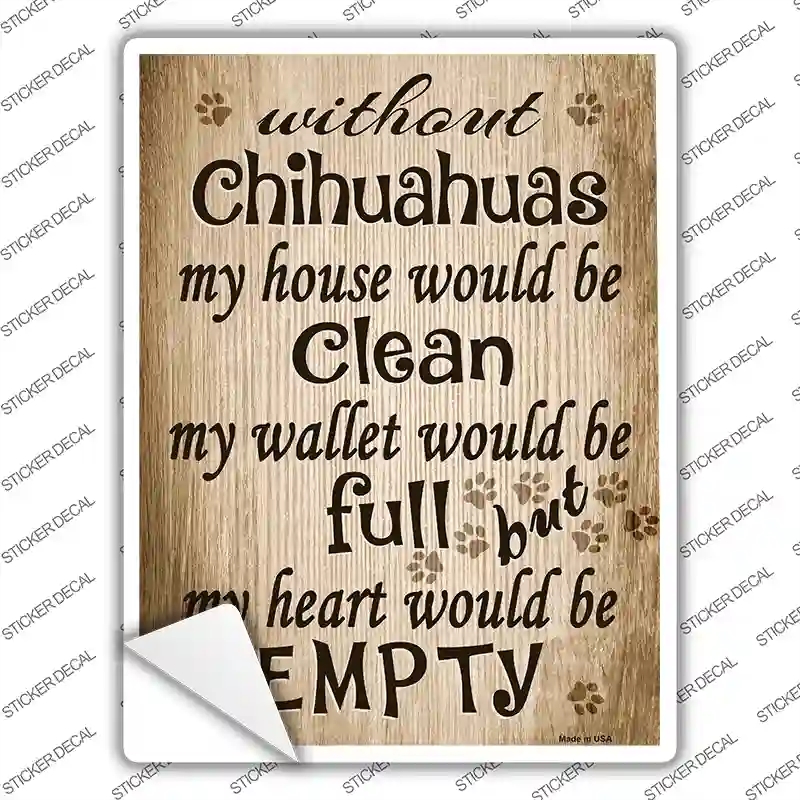 P-1541s-S Without Chihuahuas My House Would Be Clean Novelty Rectangle Sticker Decal - Small