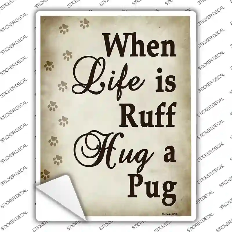 P-1547s-XL When Life is Ruff Hug A Pug Novelty Rectangle Sticker Decal - Extra Large
