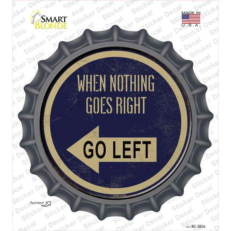 BC-563s-M When Nothing Goes Right Novelty Bottle Cap Sticker Decal - Medium
