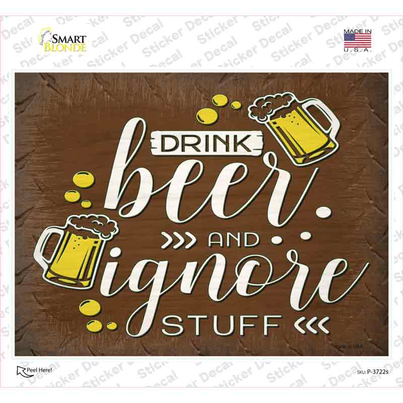 P-3722s-M Drink Beer & Ignore Stuff Novelty Rectangle Sticker Decal - Medium