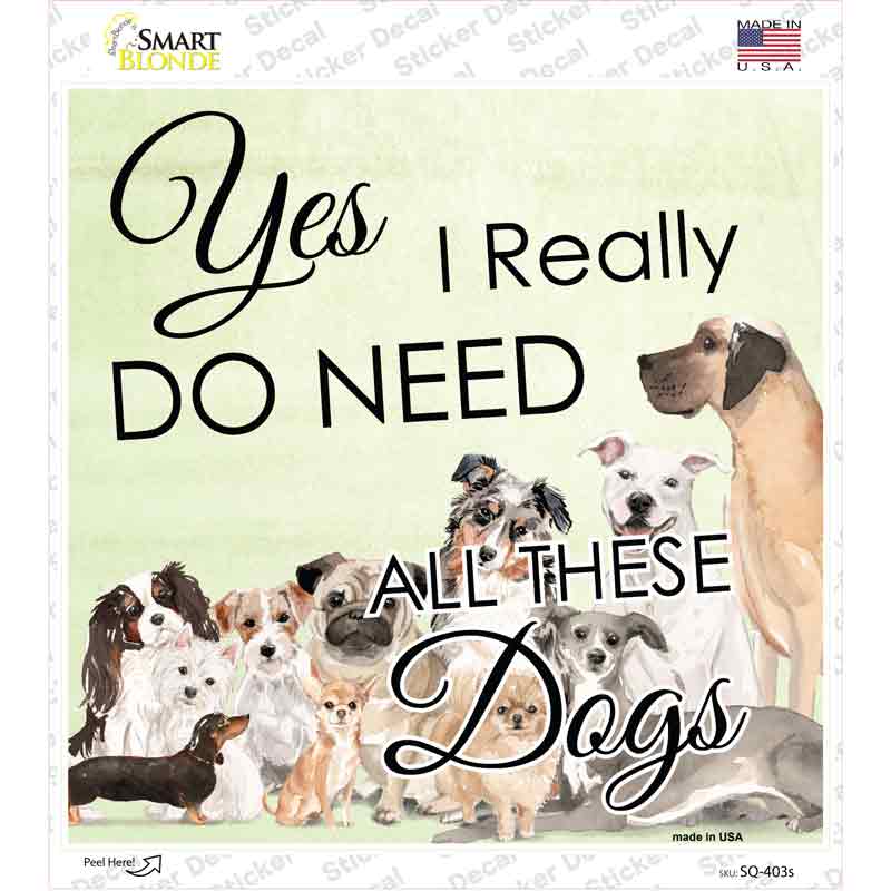 SQ-403s-M I Do Need All These Dogs Novelty Square Sticker Decal - Medium