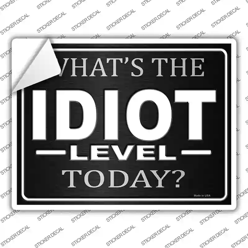 P-1715s-L Whats the Idiot Level Today Novelty Rectangle Sticker Decal - Large