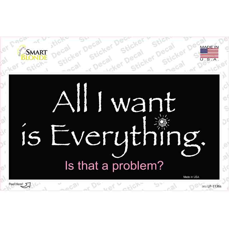 LP-1136s-M All I Want is Everything Novelty Sticker Decal - Medium