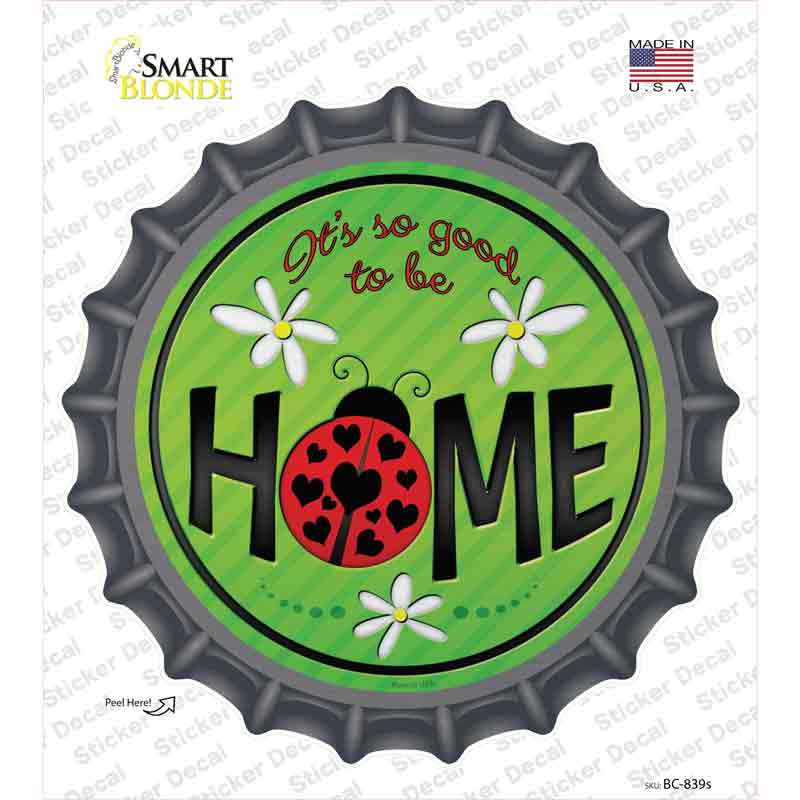 BC-839s-M Good to Be Home Novelty Bottle Cap Sticker Decal - Medium