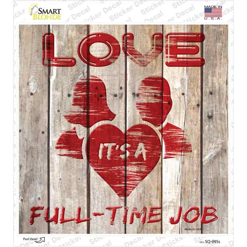 SQ-995s-M Love is A Full Time Job Novelty Square Sticker Decal - Medium