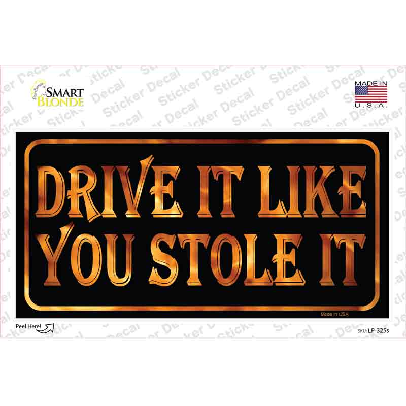 LP-325s-M Drive It Like You Stole It Novelty Sticker Decal - Medium