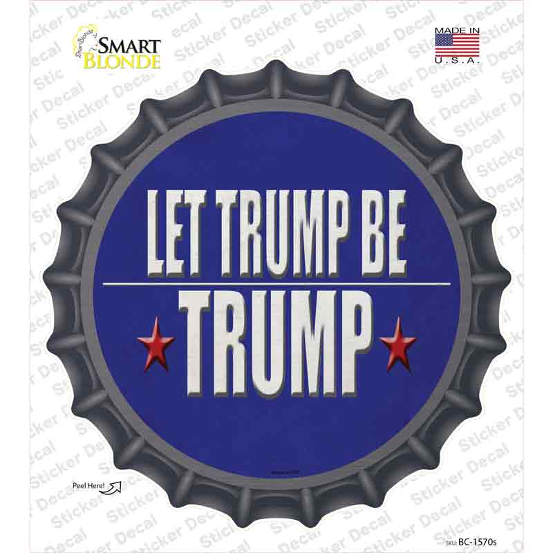 BC-1570s-M Let Trump Be Trump Novelty Bottle Cap Sticker Decal - Medium
