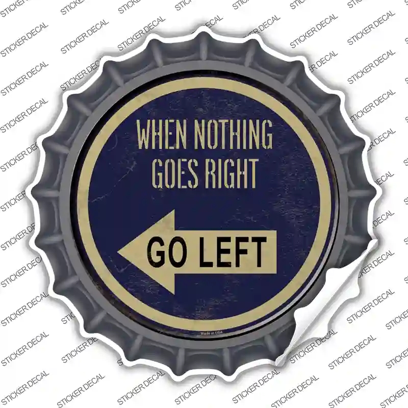 BC-563s-XL When Nothing Goes Right Novelty Bottle Cap Sticker Decal - Extra Large