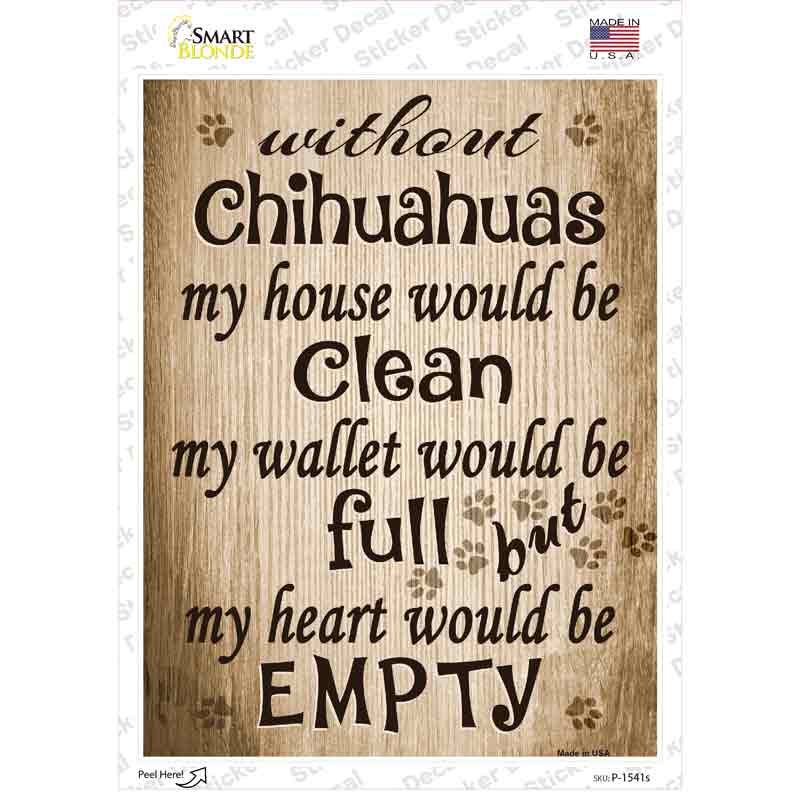 P-1541s-M Without Chihuahuas My House Would Be Clean Novelty Rectangle Sticker Decal - Medium