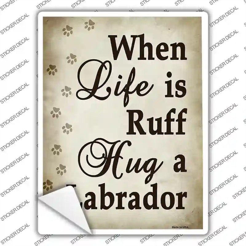 P-1544s-XL When Life is Ruff Hug A Labrador Novelty Rectangle Sticker Decal - Extra Large