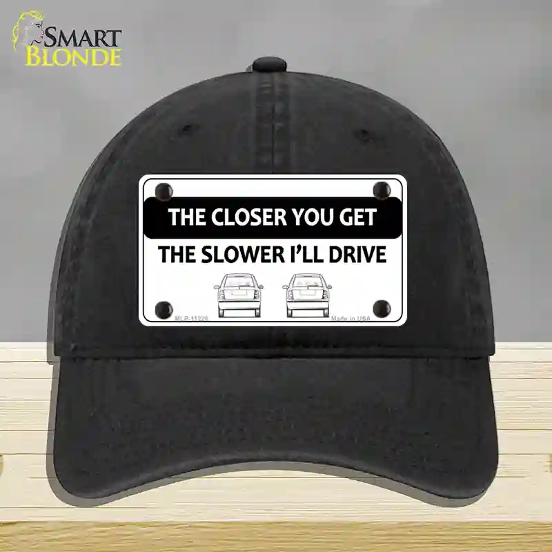HAT07-MLP-11228 4 x 2.2 in. The Closer You Get The Slower Ill Drive Novelty License Plate Hat, Black - Unconstructed Cotton