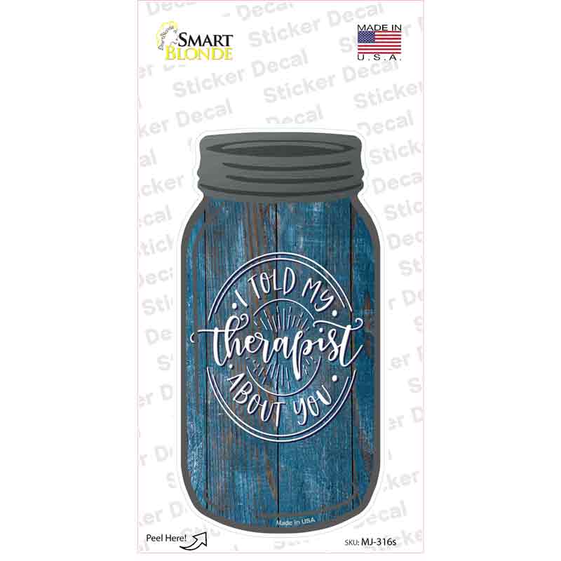MJ-316s-M 6 x 3 in. Told My Therapist About You Blue Novelty Mason Jar Sticker Decal - Medium