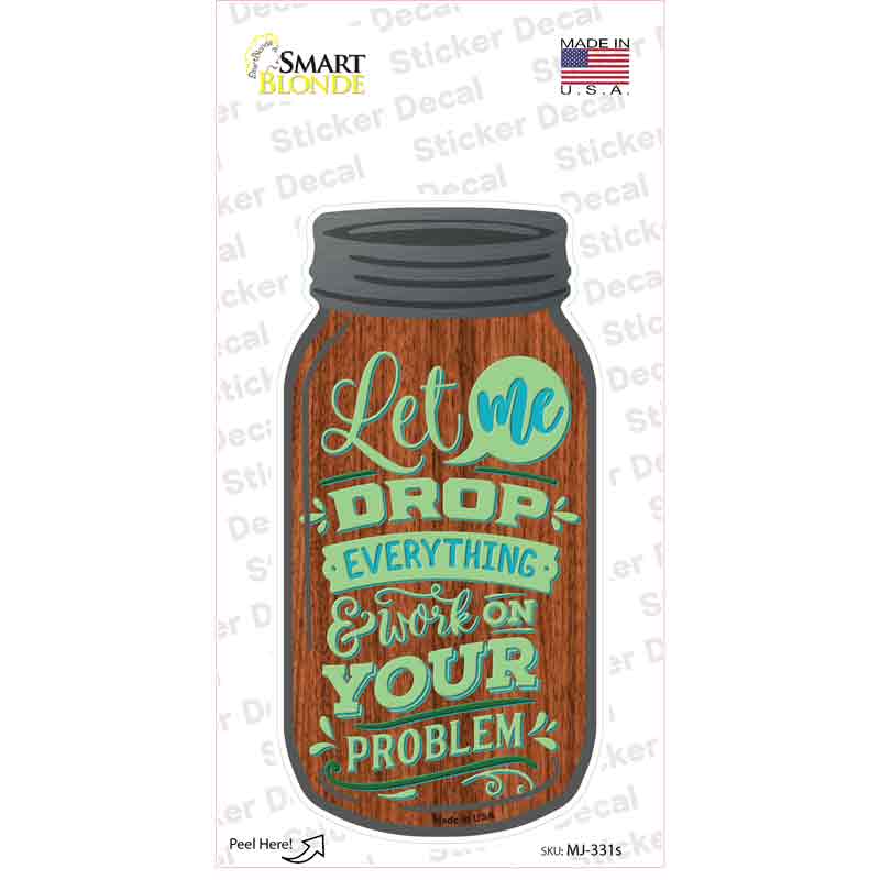 MJ-331s-M 6 x 3 in. Let Me Drop Everything Novelty Mason Jar Sticker Decal - Medium