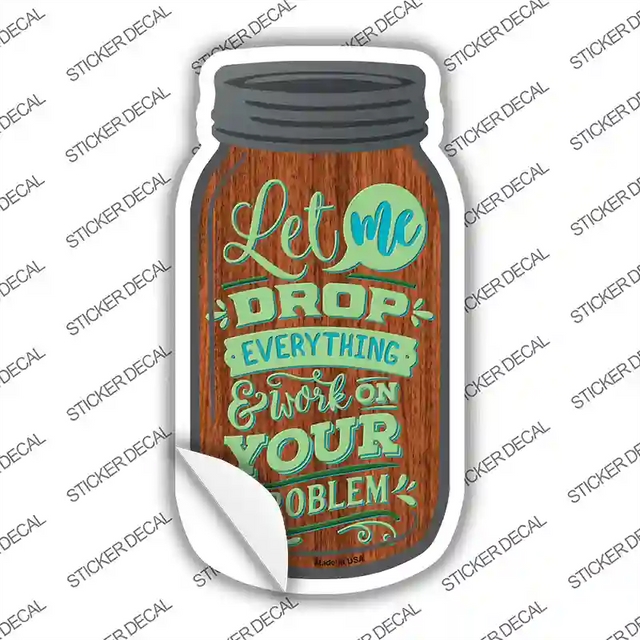 MJ-331s-L 8 x 4 in. Let Me Drop Everything Novelty Mason Jar Sticker Decal - Large