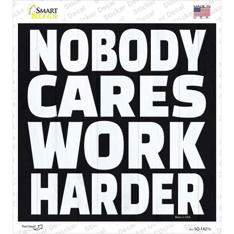SQ-1421s-M 6 x 6 in. Nobody Cares Work Harder Novelty Square Sticker Decal - Medium