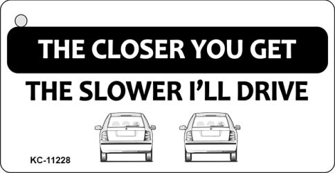 KC-11228 The Closer You Get the Slower Ill Drive Novelty Aluminum Key Chain - 4 x 7 in.