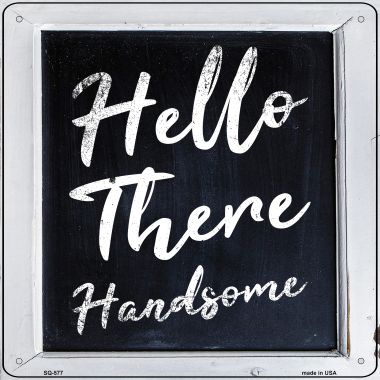 SQ-577 Hello There Handsome Novelty Metal Square Sign - 6 x 1.5 in.