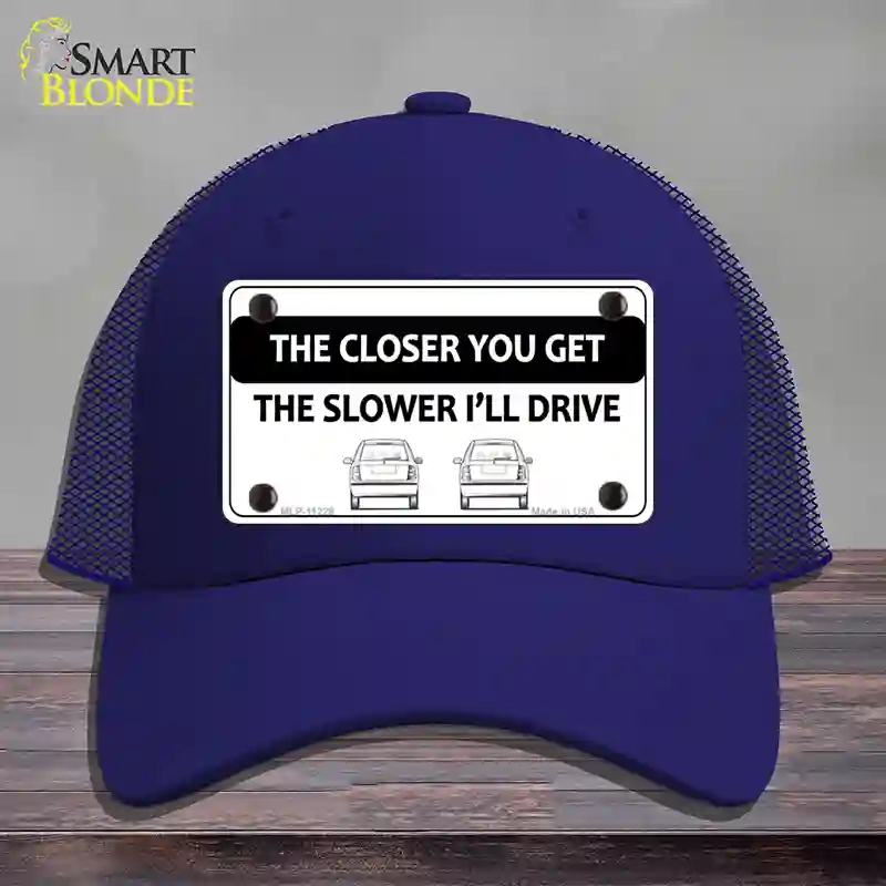 HAT18-MLP-11228 The Closer You Get the Slower Ill Drive Novelty License Plate Hat, Mesh - Royal Blue