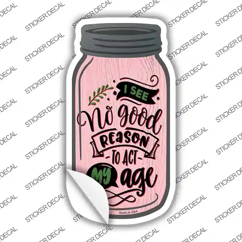 MJ-315s-S No Good Reason Act My Age Novelty Mason Jar Sticker Decal, Small