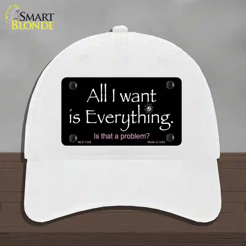 HAT14-MLP-1136 All I Want is Everything Novelty License Plate Hat, Unconstructed Cotton - White