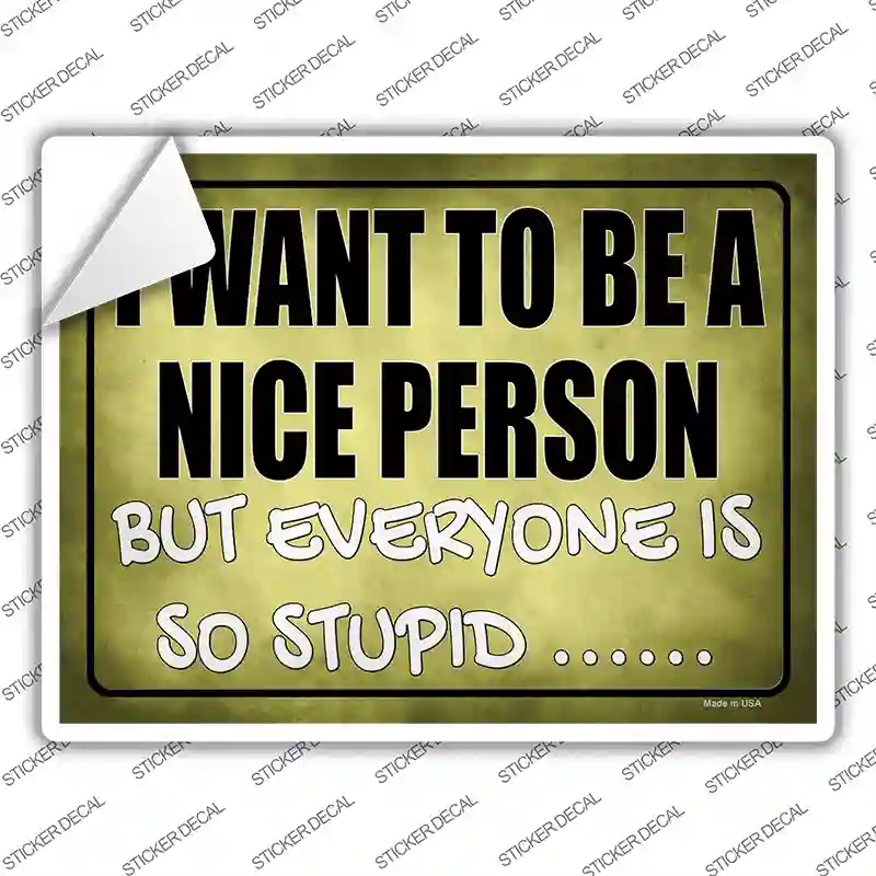 P-4219s-XL Want to Be Nice But Everyone Stupid Novelty Rectangle Sticker Decal, Extra Large