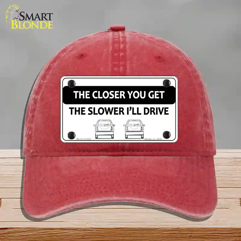 HAT13-MLP-11228 The Closer You Get the Slower Ill Drive Novelty License Plate Hat, Unconstructed Cotton - Red