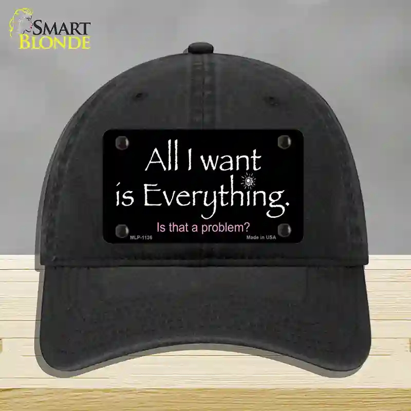 HAT07-MLP-1136 All I Want is Everything Novelty License Plate Hat, Unconstructed Cotton - Black