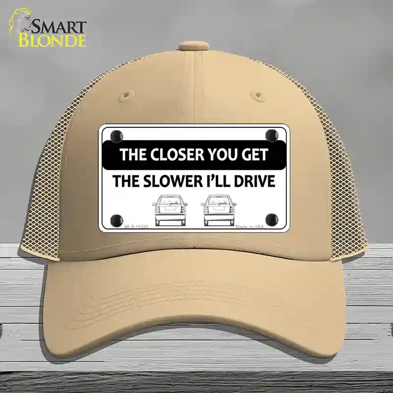 HAT15-MLP-11228 The Closer You Get the Slower Ill Drive Novelty License Plate Hat, Mesh - Khaki