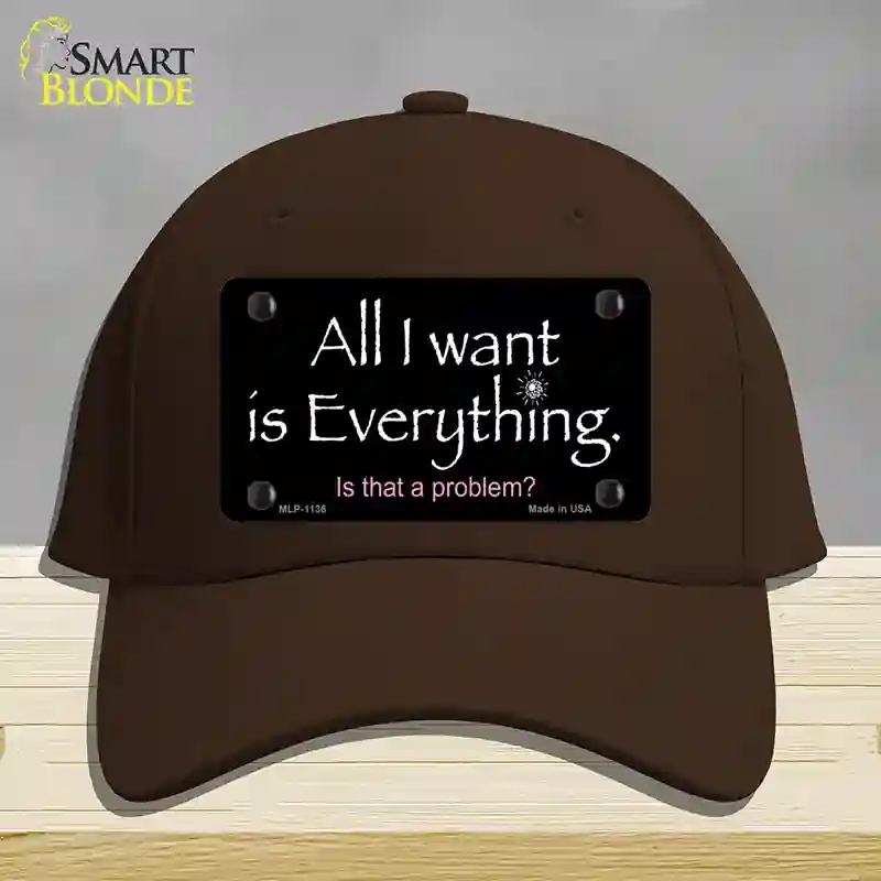HAT24-MLP-1136 All I Want is Everything Novelty License Plate Hat, Cotton - Dark Brown