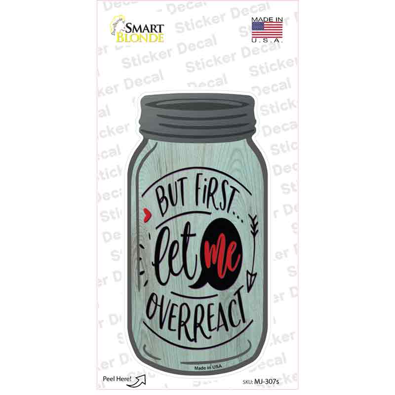 MJ-307s-M First Let Me Overreact Novelty Mason Jar Sticker Decal, Medium