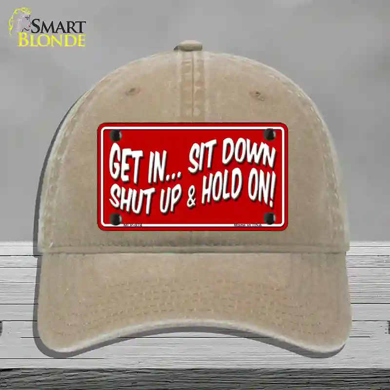 HAT09-MLP-024 Sit Down Shut Up & Hold on Novelty License Plate Hat, Unconstructed Cotton - Khaki