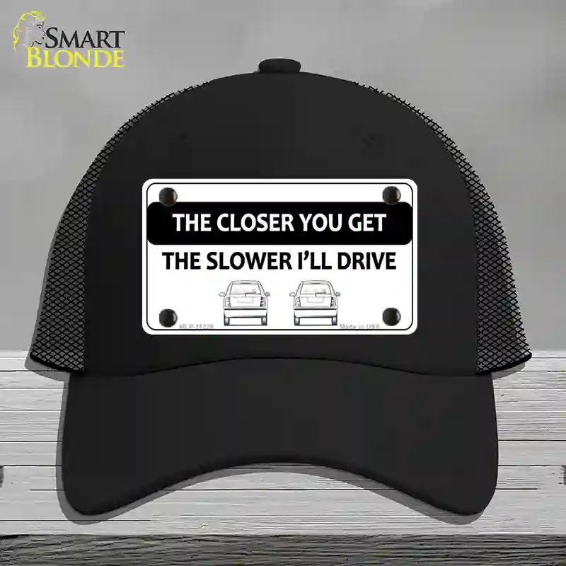 HAT01-MLP-11228 The Closer You Get the Slower Ill Drive Novelty License Plate Hat, Mesh - Black