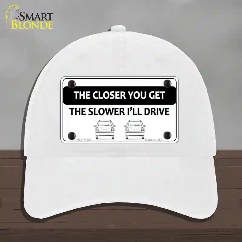 HAT14-MLP-11228 The Closer You Get the Slower Ill Drive Novelty License Plate Hat, Unconstructed Cotton - White