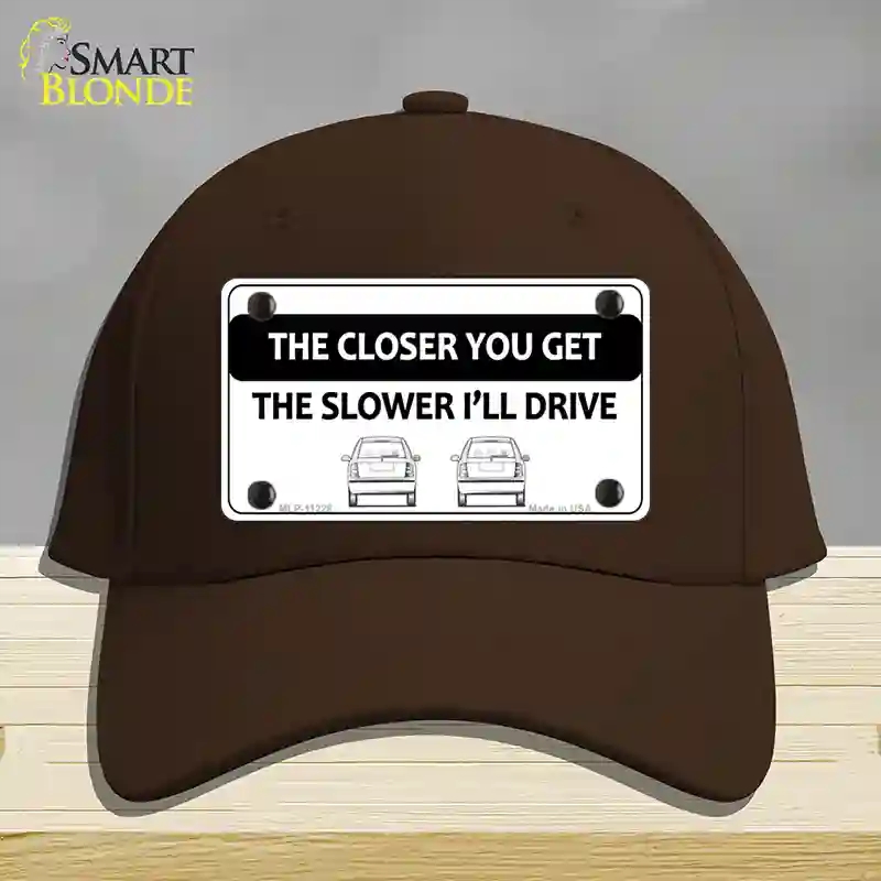 HAT24-MLP-11228 The Closer You Get the Slower Ill Drive Novelty License Plate Hat, Cotton - Dark Brown