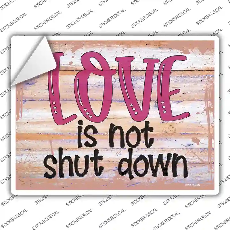 P-3460s-L Love is Not Shut Down Novelty Rectangular Sticker Decal, Large