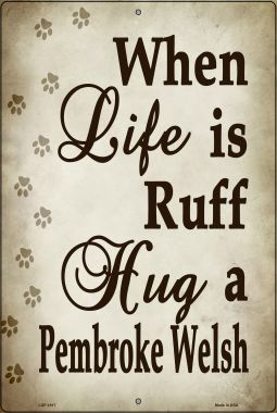 When Life Is Ruff Hug A Pembroke Welsh Novelty Metal Large Parking Sign LGP-1617